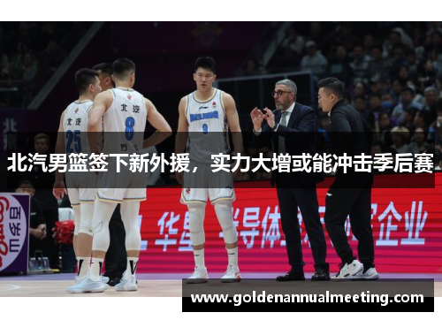 北汽男篮签下新外援，实力大增或能冲击季后赛