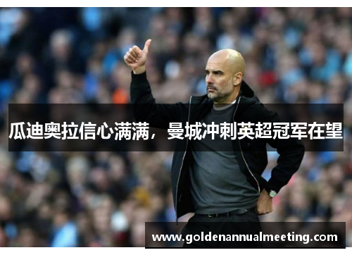 瓜迪奥拉信心满满，曼城冲刺英超冠军在望