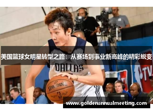美国篮球女明星转型之路：从赛场到事业新高峰的精彩蜕变