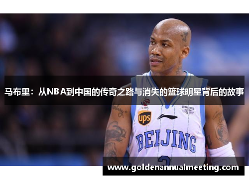 马布里：从NBA到中国的传奇之路与消失的篮球明星背后的故事